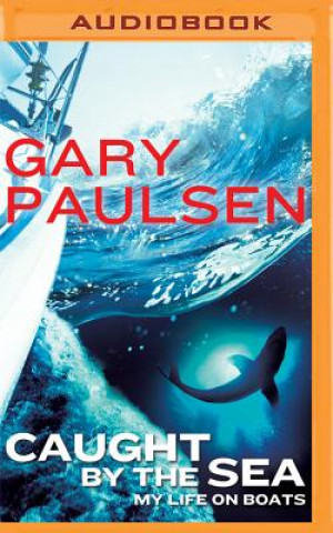 Digital Caught by the Sea: My Life on Boats Gary Paulsen