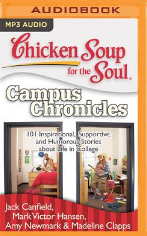 Audio Chicken Soup for the Soul: Campus Chronicles: 101 Inspirational, Supportive, and Humorous Stories about Life in College Jack Canfield