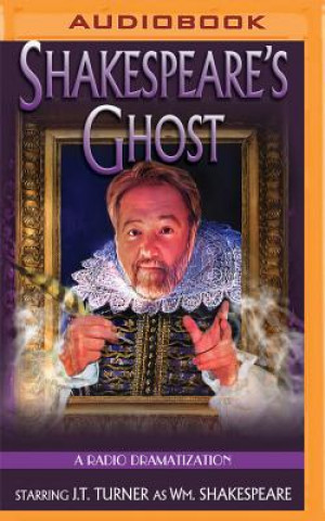 Digital Shakespeare's Ghost: A Radio Dramatization J. T. Turner