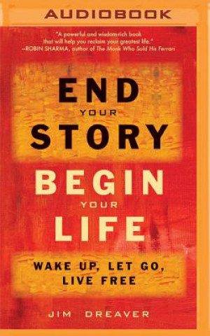 Digital End Your Story, Begin Your Life: Wake Up, Let Go, Live Free Jim Dreaver