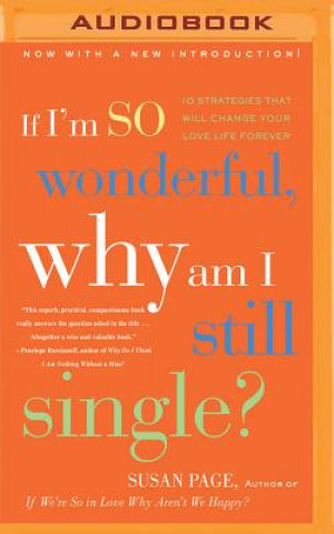 Digital If I'm So Wonderful, Why Am I Still Single?: Ten Strategies That Will Change Your Love Life Forever Susan Page
