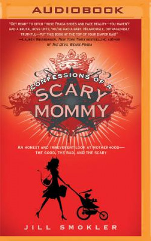 Digital Confessions of a Scary Mommy: An Honest and Irreverent Look at Motherhood - The Good, the Bad, and the Scary Jill Smokler