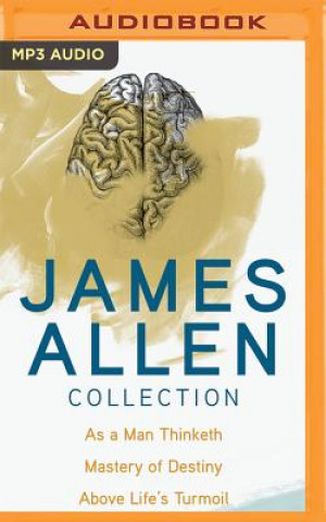 Digital James Allen Collection: As a Man Thinketh, the Mastery of Destiny, Above Life's Turmoil James Allen