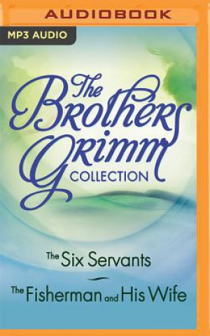 Audio The Brothers Grimm Collection: The Six Servants, the Fisherman and His Wife Brothers Grimm