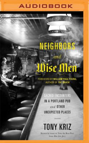 Digital Neighbors and Wise Men: Sacred Encounters in a Portland Pub and Other Unexpected Places Tony Kriz
