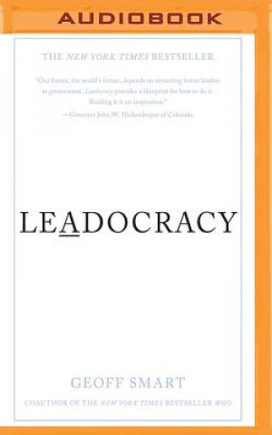 Digital Leadocracy: Hiring More Great Leaders (Like You) Into Government Geoff Smart