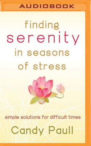 Digital Finding Serenity in Seasons of Stress: Simple Solutions for Difficult Times Candy Paull