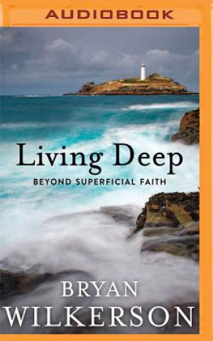 Digital Living Deep: Beyond Superficial Faith Bryan Wilkerson