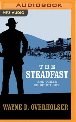 Digital The Steadfast and Other Short Stories: The Steadfast, Land Without Mercy, Winchester Wedding Wayne D. Overholser