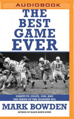 Digital The Best Game Ever: Giants vs. Colts, 1958, and the Birth of the Modern NFL Mark Bowden