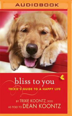 Digital Bliss to You: Trixie's Guide to a Happy Life Trixie Koontz