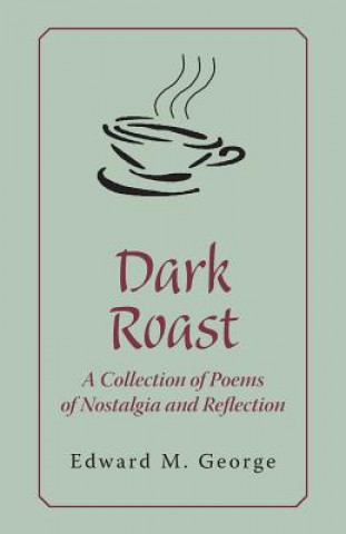 Βιβλίο Dark Roast: A Collection of Poems of Nostalgia and Reflection Edward M. George