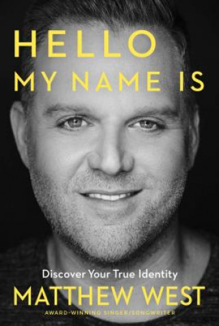 Kniha Hello, My Name Is: Discovering Your True Identity Matthew West
