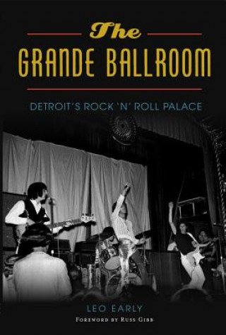Könyv The Grande Ballroom: Detroit's Rock 'n' Roll Palace Leo Early