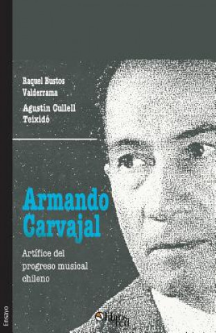 Kniha Armando Carvajal. Artifice del Progreso Musical Chileno Raquel Bustos Valderrama