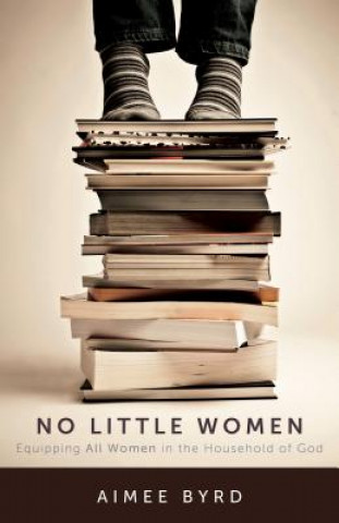 Kniha No Little Women: Equipping All Women in the Household of God Aimee Byrd