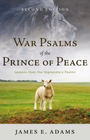 Carte War Psalms of the Prince of Peace: Lessons from the Imprecatory Psalms James E. Adams