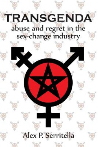 Kniha Transgenda - Abuse and Regret in the Sex-Change Industry Alex P. Serritella