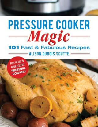 Kniha Pressure Cooker Magic Alison DuBois Scutte