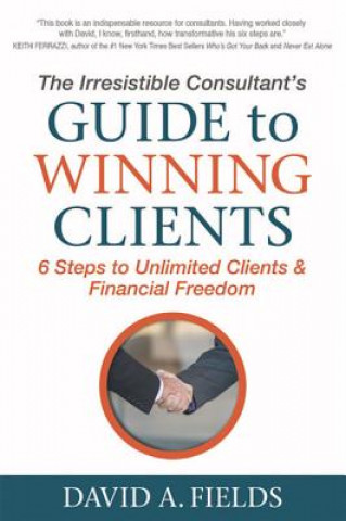 Книга Irresistible Consultant's Guide to Winning Clients David A Fields