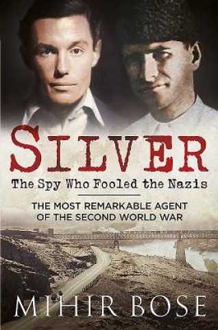 Book Silver: The Spy Who Fooled the Nazis Mihir Bose