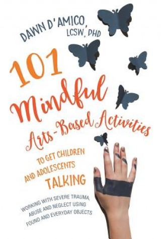 Könyv 101 Mindful Arts-Based Activities to Get Children and Adolescents Talking Dawn D'Amico