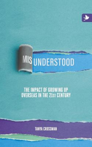 Carte Misunderstood: The Impact of Growing Up Overseas in the 21st Century Tanya Crossman