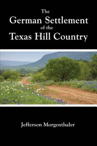 Kniha The German Settlement of the Texas Hill Country Jefferson Morgenthaler