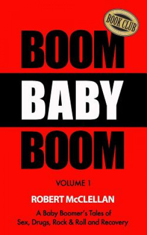 Książka Boom Baby Boom: A Baby Boomer's Tales of Sex, Drugs, Rock & Roll and Recovery Robert J. McClellan