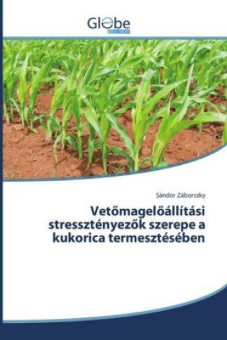 Kniha Vetomageloállítási stressztényezok szerepe a kukorica termesztésében Sándor Záborszky