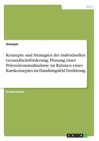 Carte Konzepte und Strategien der individuellen Gesundheitsförderung. Planung einer Präventionsmaßnahme im Rahmen eines Kurskonzeptes im Handlungsfeld Ernäh Anonym