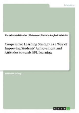 Könyv Cooperative Learning Strategy as a Way of Improving Students' Achievement and Attitudes towards EFL Learning Abdulhamid Onaiba