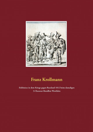 Carte Erlebnisse in dem Kriege gegen Russland 1812 beim damaligen 3.Chasseur-Bataillon Westfalen Franz Krollmann