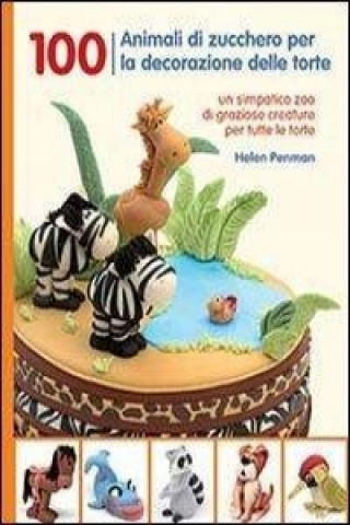Kniha 100 animali di zucchero per la decorazione delle torte Helen Penman