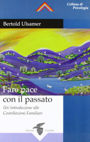 Libro Fare pace con il passato. Un'introduzione alle costellazioni familiari Bertold Ulsamer