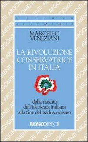 Kniha La rivoluzione conservatrice in Italia dalla nascita dell'ideologia italiana alla fine del berlusconismo Marcello Veneziani