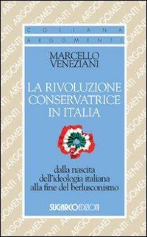 Книга La rivoluzione conservatrice in Italia dalla nascita dell'ideologia italiana alla fine del berlusconismo Marcello Veneziani