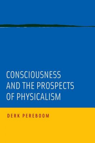 Kniha Consciousness and the Prospects of Physicalism Derk Pereboom