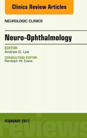 Kniha Neuro-Ophthalmology, An Issue of Neurologic Clinics Andrew G. Lee