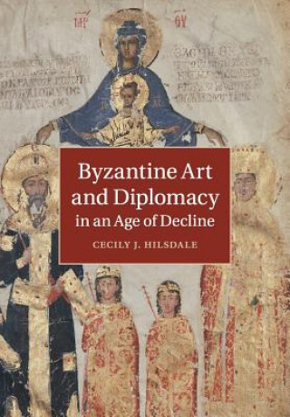 Carte Byzantine Art and Diplomacy in an Age of Decline HILSDALE  CECILY J.