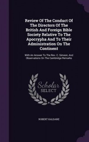 Carte Review of the Conduct of the Directors of the British and Foreign Bible Society Relative to the Apocrypha and to Their Administration on the Continent Robert Haldane