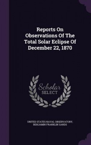 Könyv Reports on Observations of the Total Solar Eclipse of December 22, 1870 