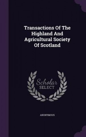 Kniha Transactions of the Highland and Agricultural Society of Scotland 