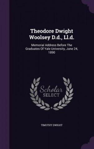 Buch Theodore Dwight Woolsey D.D., LL.D. Timothy Dwight