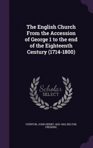 Book English Church from the Accession of George 1 to the End of the Eighteenth Century (1714-1800) John Henry Overton