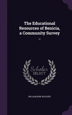 Kniha Educational Resources of Benicia, a Community Survey .. William Kirk Woolery