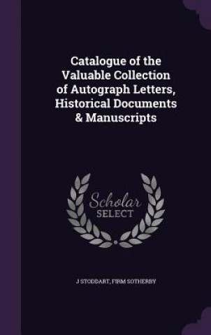 Carte Catalogue of the Valuable Collection of Autograph Letters, Historical Documents & Manuscripts J Stoddart