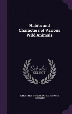 Knjiga Habits and Characters of Various Wild Animals H Mortimer 1888-1958 Batten