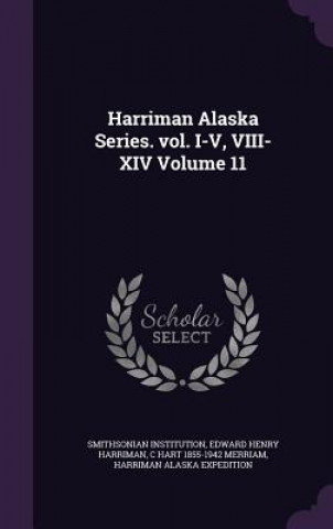 Kniha Harriman Alaska Series. Vol. I-V, VIII-XIV Volume 11 Smithsonian Institution
