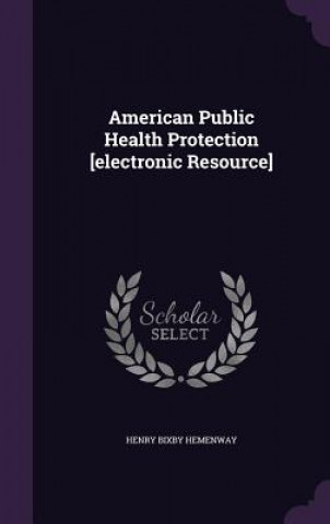 Libro American Public Health Protection [Electronic Resource] Henry Bixby Hemenway